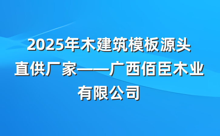 2025年木建筑模板源头直供厂家——广西佰臣木业有限公司