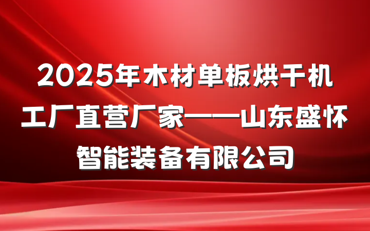 2025年木材单板烘干机工厂直营厂家——山东盛怀智能装备有限公司