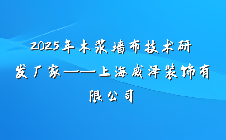 2025年木浆墙布技术研发厂家——上海威泽装饰有限公司