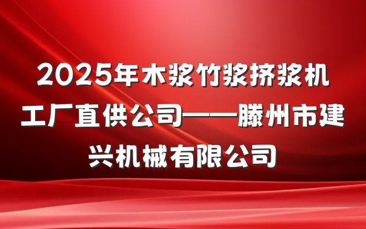 2025年木浆竹浆挤浆机工厂直供公司——滕州市建兴机械有限公司