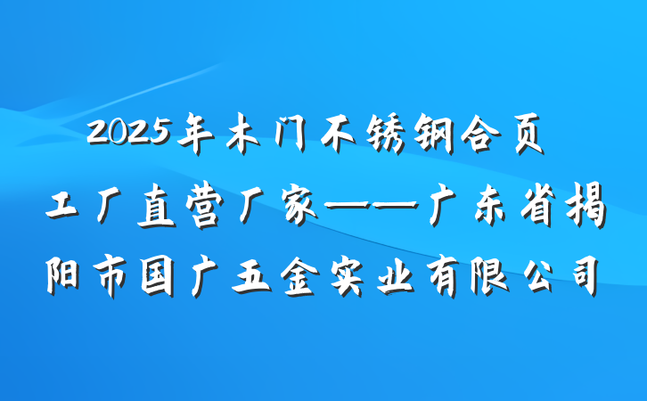 2025年木门不锈钢合页工厂直营厂家——广东省揭阳市国广五金实业有限公司