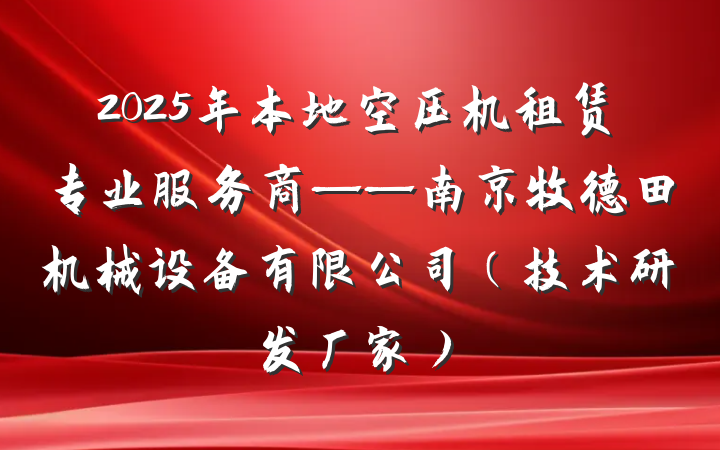 2025年本地空压机租赁专业服务商——南京牧德田机械设备有限公司(技术研发厂家)