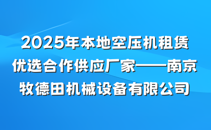 2025年本地空压机租赁优选合作供应厂家——南京牧德田机械设备有限公司