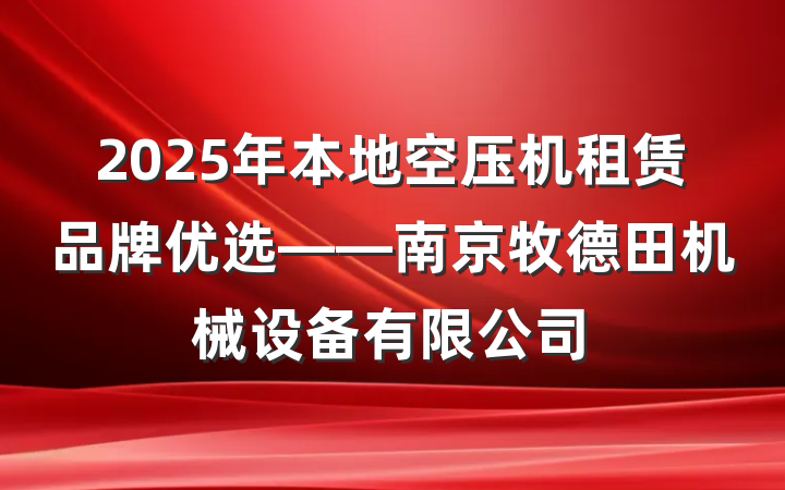 2025年本地空压机租赁品牌优选——南京牧德田机械设备有限公司