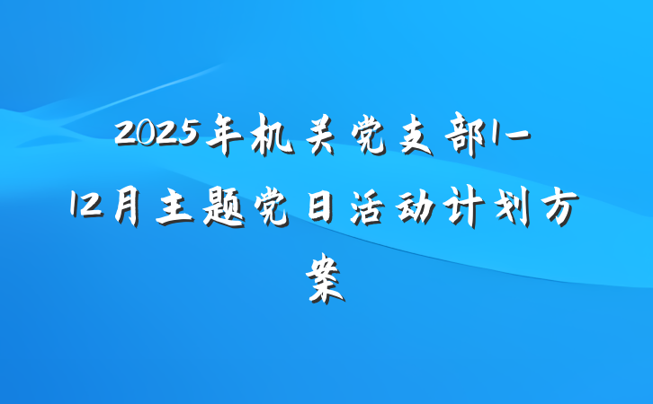 2025年机关党支部1-12月主题党日活动计划方案