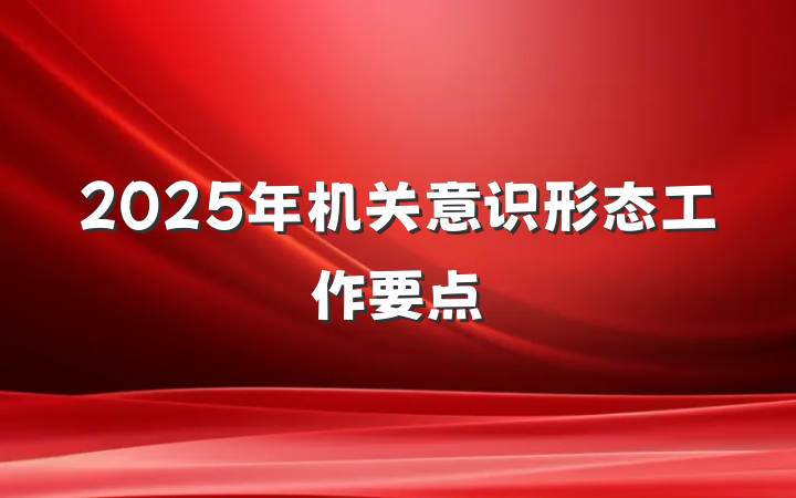 2025年机关意识形态工作要点