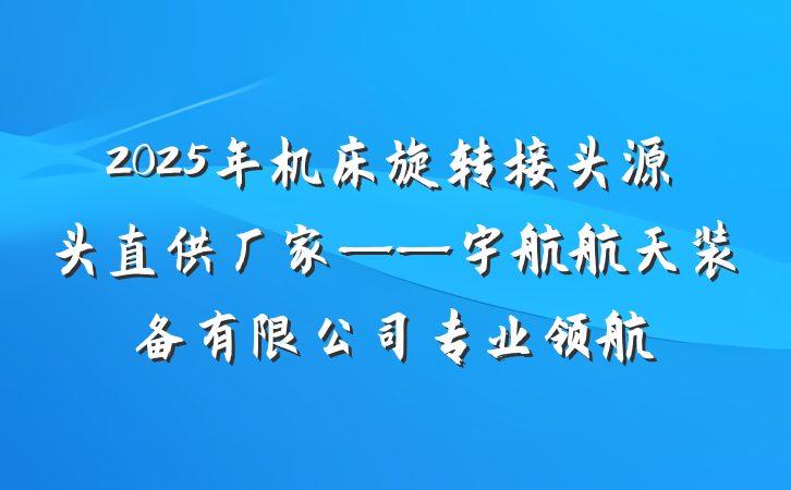 2025年机床旋转接头源头直供厂家——宇航航天装备有限公司专业领航
