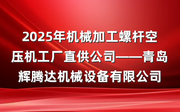 2025年机械加工螺杆空压机工厂直供公司——青岛辉腾达机械设备有限公司