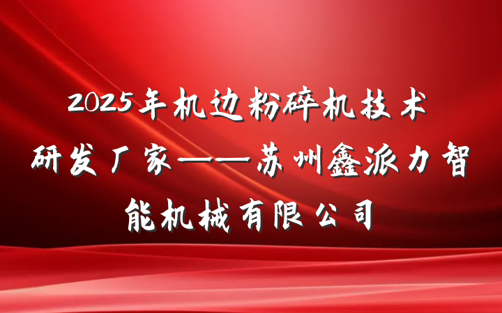 2025年机边粉碎机技术研发厂家——苏州鑫派力智能机械有限公司