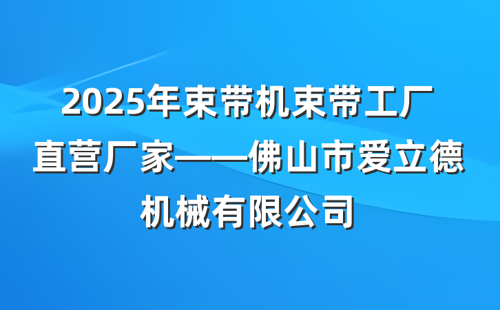 2025年束带机束带工厂直营厂家——佛山市爱立德机械有限公司