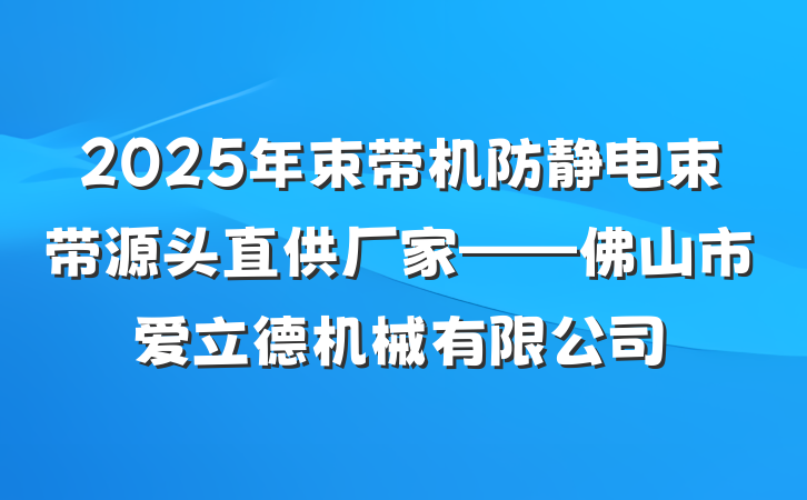 2025年束带机防静电束带源头直供厂家——佛山市爱立德机械有限公司