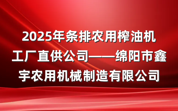 2025年条排农用榨油机工厂直供公司——绵阳市鑫宇农用机械制造有限公司