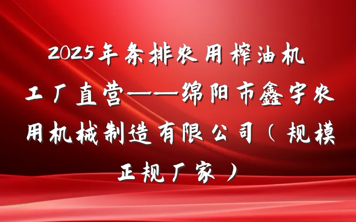 2025年条排农用榨油机工厂直营——绵阳市鑫宇农用机械制造有限公司(规模正规厂家)