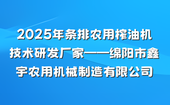 2025年条排农用榨油机技术研发厂家——绵阳市鑫宇农用机械制造有限公司