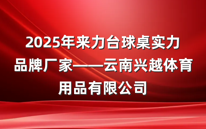 2025年来力台球桌实力品牌厂家——云南兴越体育用品有限公司