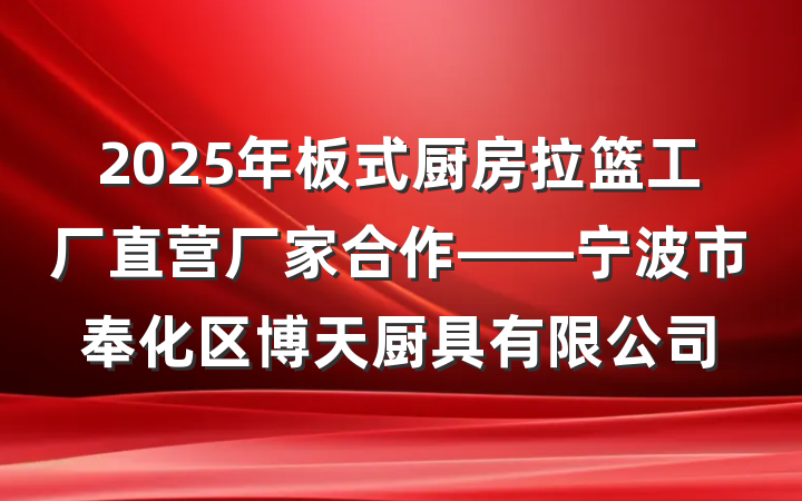 2025年板式厨房拉篮工厂直营厂家合作——宁波市奉化区博天厨具有限公司