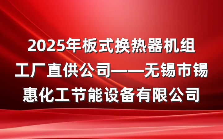 2025年板式换热器机组工厂直供公司——无锡市锡惠化工节能设备有限公司