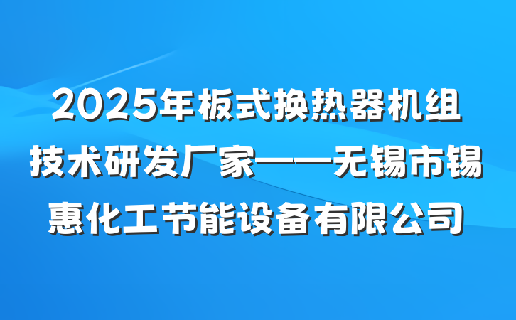 2025年板式换热器机组技术研发厂家——无锡市锡惠化工节能设备有限公司
