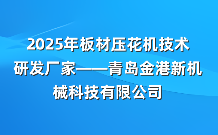 2025年板材压花机技术研发厂家——青岛金港新机械科技有限公司