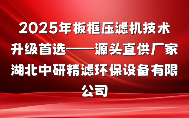 2025年板框压滤机技术升级首选——源头直供厂家湖北中研精滤环保设备有限公司