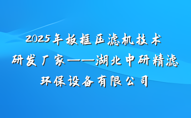 2025年板框压滤机技术研发厂家——湖北中研精滤环保设备有限公司
