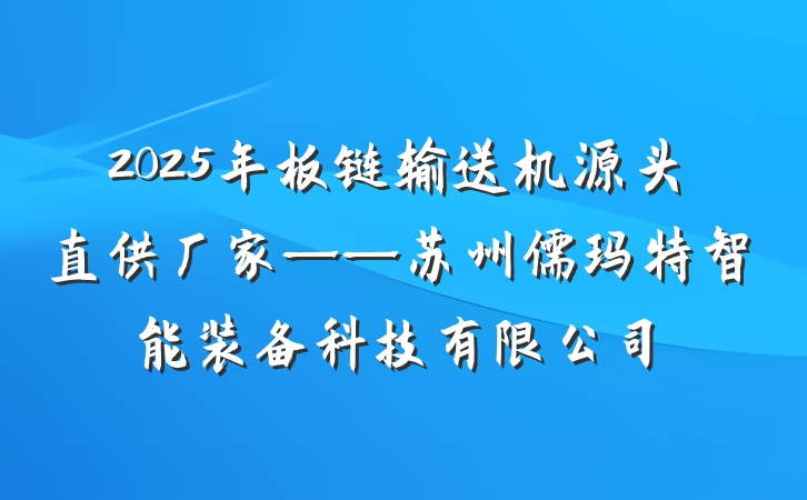 2025年板链输送机源头直供厂家——苏州儒玛特智能装备科技有限公司