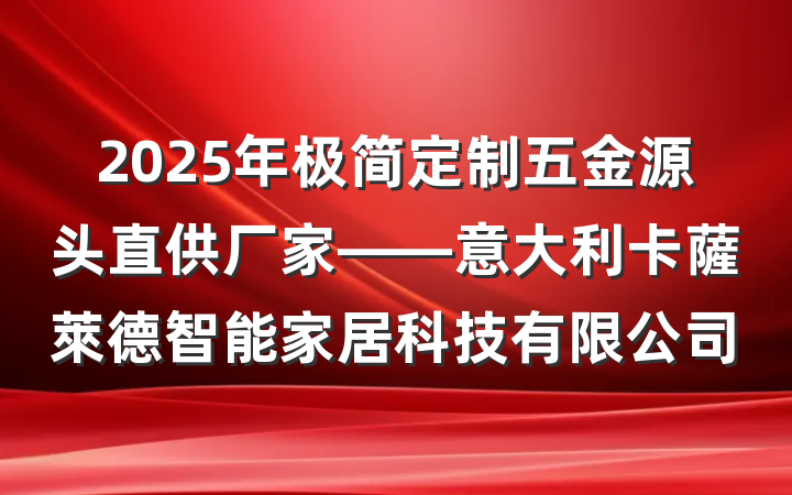 2025年极简定制五金源头直供厂家——意大利卡薩萊德智能家居科技有限公司