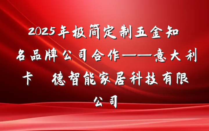 2025年极简定制五金知名品牌公司合作——意大利卡薩萊德智能家居科技有限公司
