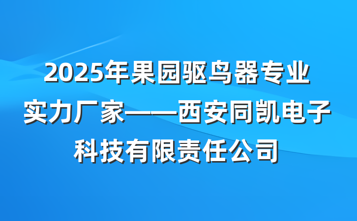 2025年果园驱鸟器专业实力厂家——西安同凯电子科技有限责任公司