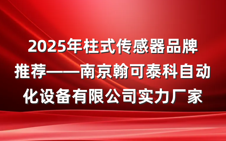 2025年柱式传感器品牌推荐——南京翰可泰科自动化设备有限公司实力厂家