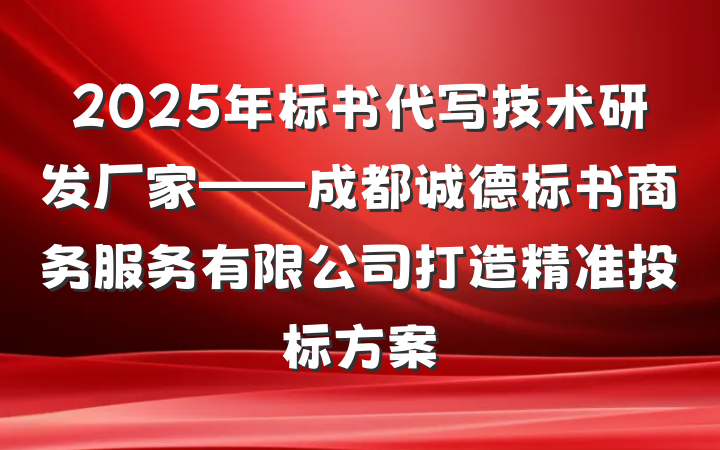 2025年标书代写技术研发厂家——成都诚德标书商务服务有限公司打造精准投标方案