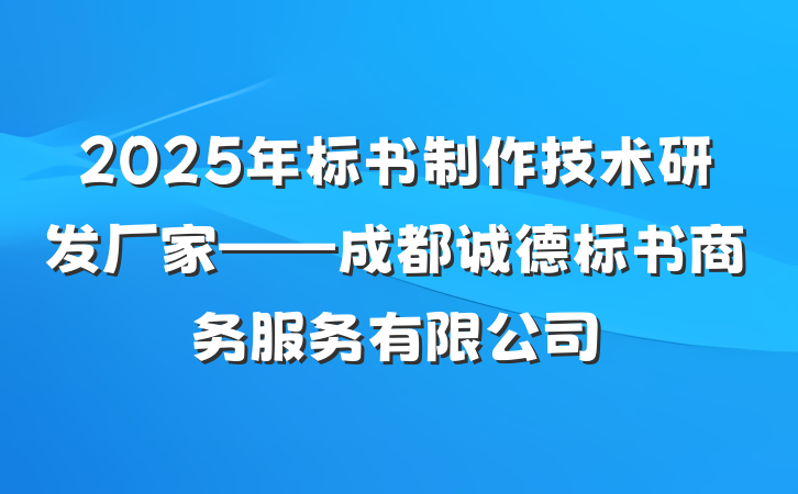 2025年标书制作技术研发厂家——成都诚德标书商务服务有限公司