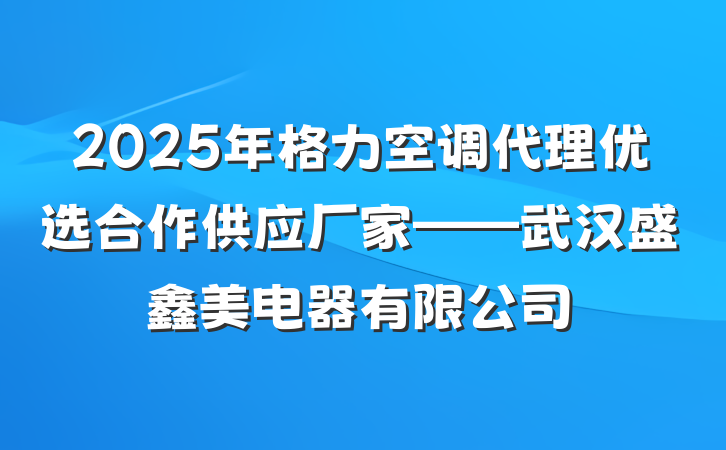 2025年格力空调代理优选合作供应厂家——武汉盛鑫美电器有限公司
