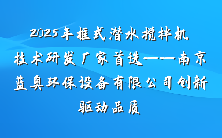2025年框式潜水搅拌机技术研发厂家首选——南京蓝奥环保设备有限公司创新驱动品质