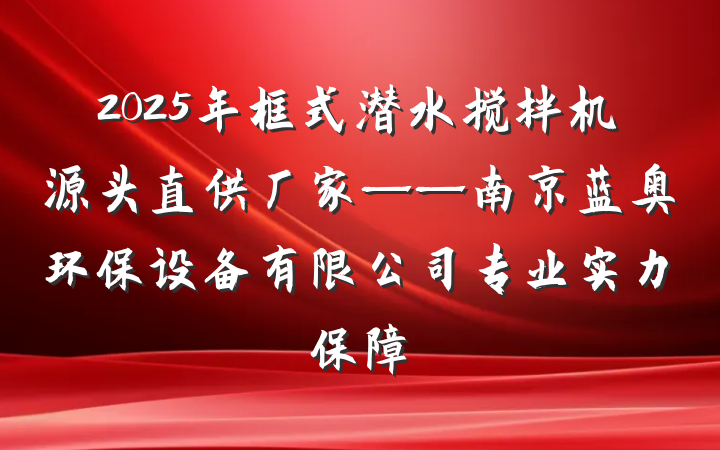 2025年框式潜水搅拌机源头直供厂家——南京蓝奥环保设备有限公司专业实力保障