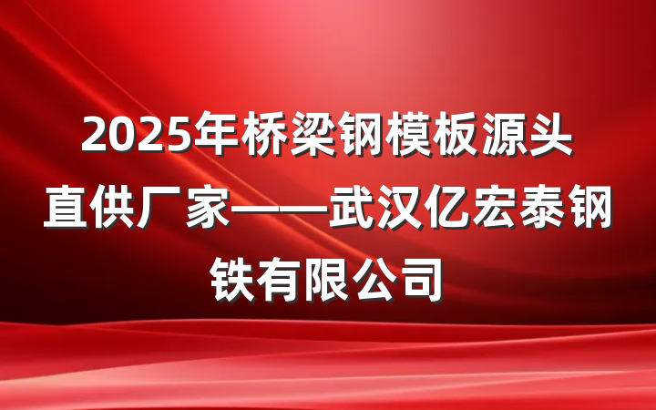 2025年桥梁钢模板源头直供厂家——武汉亿宏泰钢铁有限公司