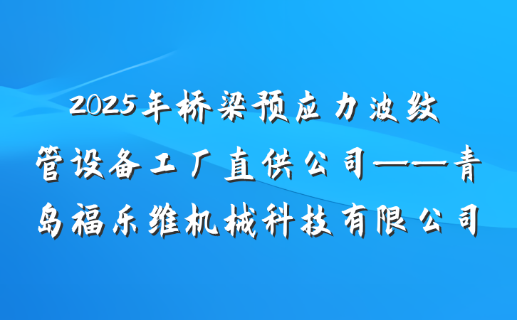 2025年桥梁预应力波纹管设备工厂直供公司——青岛福乐维机械科技有限公司