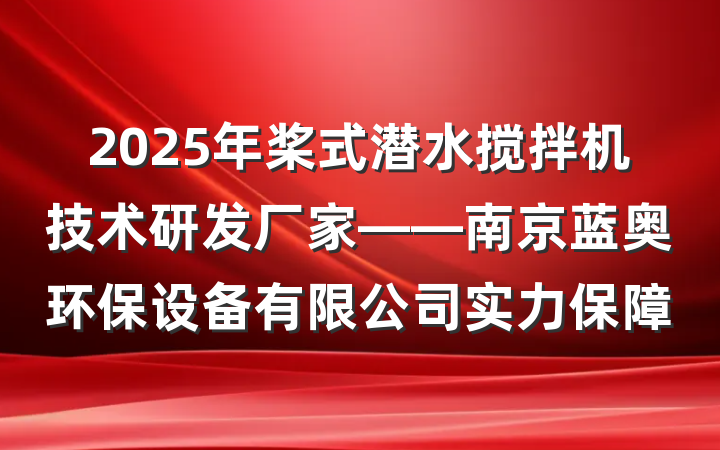 2025年桨式潜水搅拌机技术研发厂家——南京蓝奥环保设备有限公司实力保障