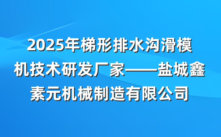 2025年梯形排水沟滑模机技术研发厂家——盐城鑫素元机械制造有限公司