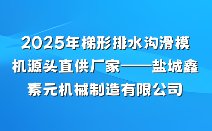 2025年梯形排水沟滑模机源头直供厂家——盐城鑫素元机械制造有限公司