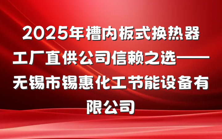 2025年槽内板式换热器工厂直供公司信赖之选——无锡市锡惠化工节能设备有限公司