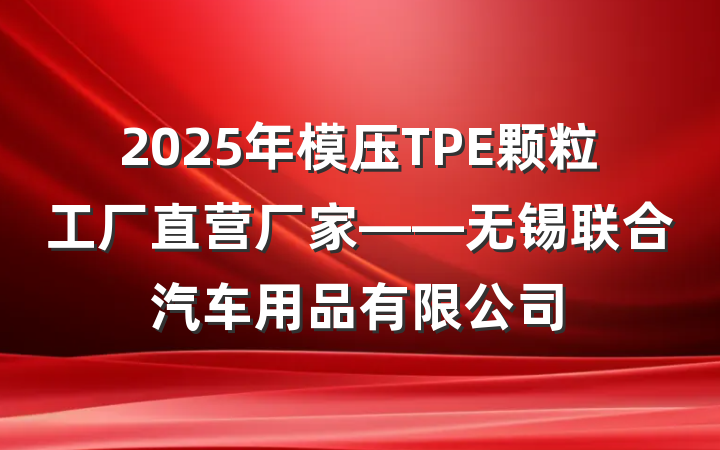 2025年模压TPE颗粒工厂直营厂家——无锡联合汽车用品有限公司