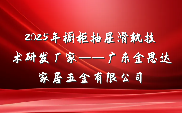 2025年橱柜抽屉滑轨技术研发厂家——广东金思达家居五金有限公司