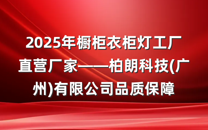 2025年橱柜衣柜灯工厂直营厂家——柏朗科技(广州)有限公司品质保障