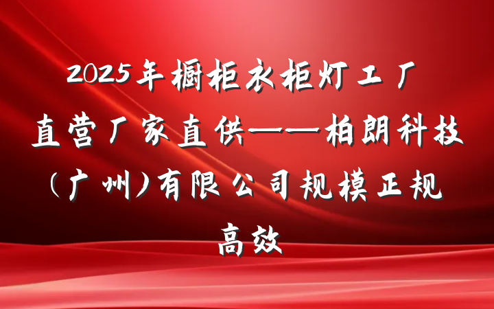 2025年橱柜衣柜灯工厂直营厂家直供——柏朗科技(广州)有限公司规模正规高效