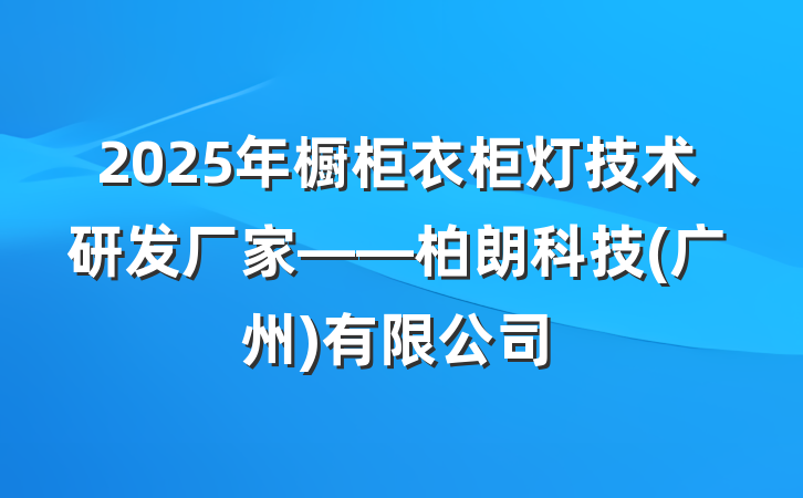 2025年橱柜衣柜灯技术研发厂家——柏朗科技(广州)有限公司