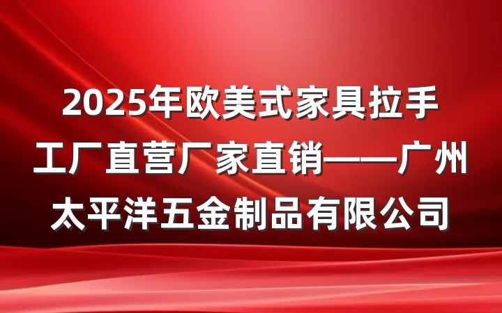 2025年欧美式家具拉手工厂直营厂家直销——广州太平洋五金制品有限公司