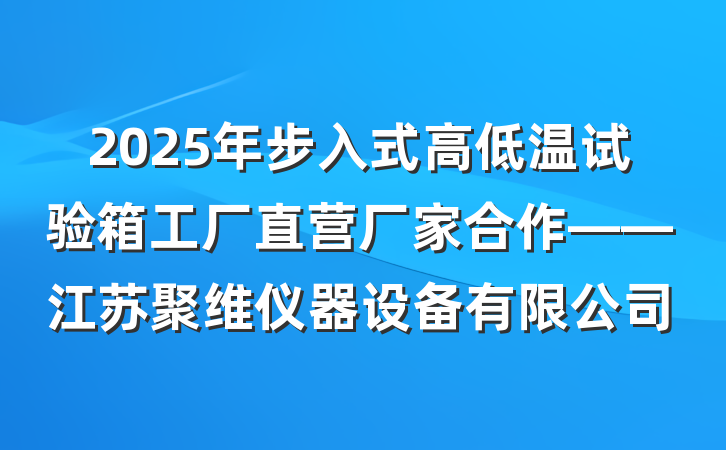 2025年步入式高低温试验箱工厂直营厂家合作——江苏聚维仪器设备有限公司