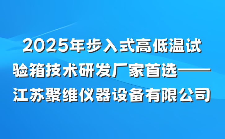 2025年步入式高低温试验箱技术研发厂家首选——江苏聚维仪器设备有限公司