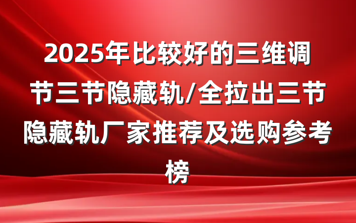2025年比较好的三维调节三节隐藏轨/全拉出三节隐藏轨厂家推荐及选购参考榜